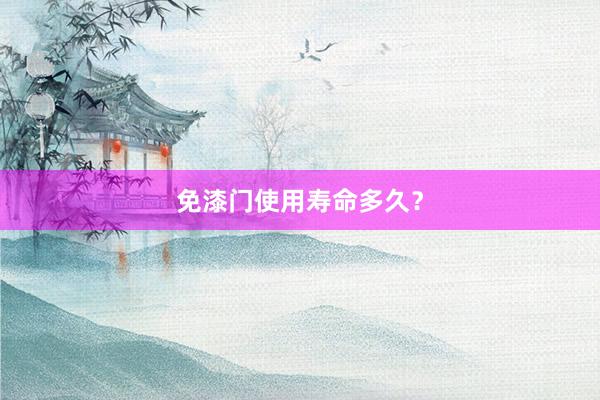 免漆门使用寿命多久？